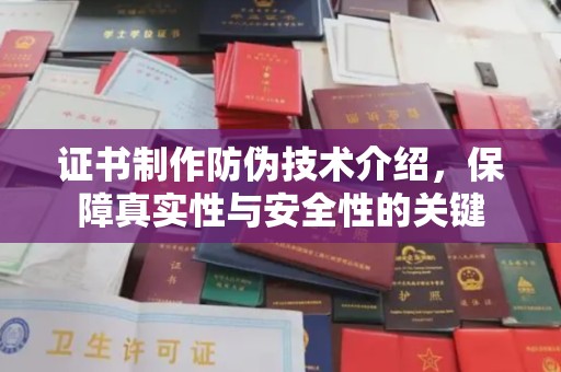 登封证书制作防伪技术介绍，保障真实性与安全性的关键